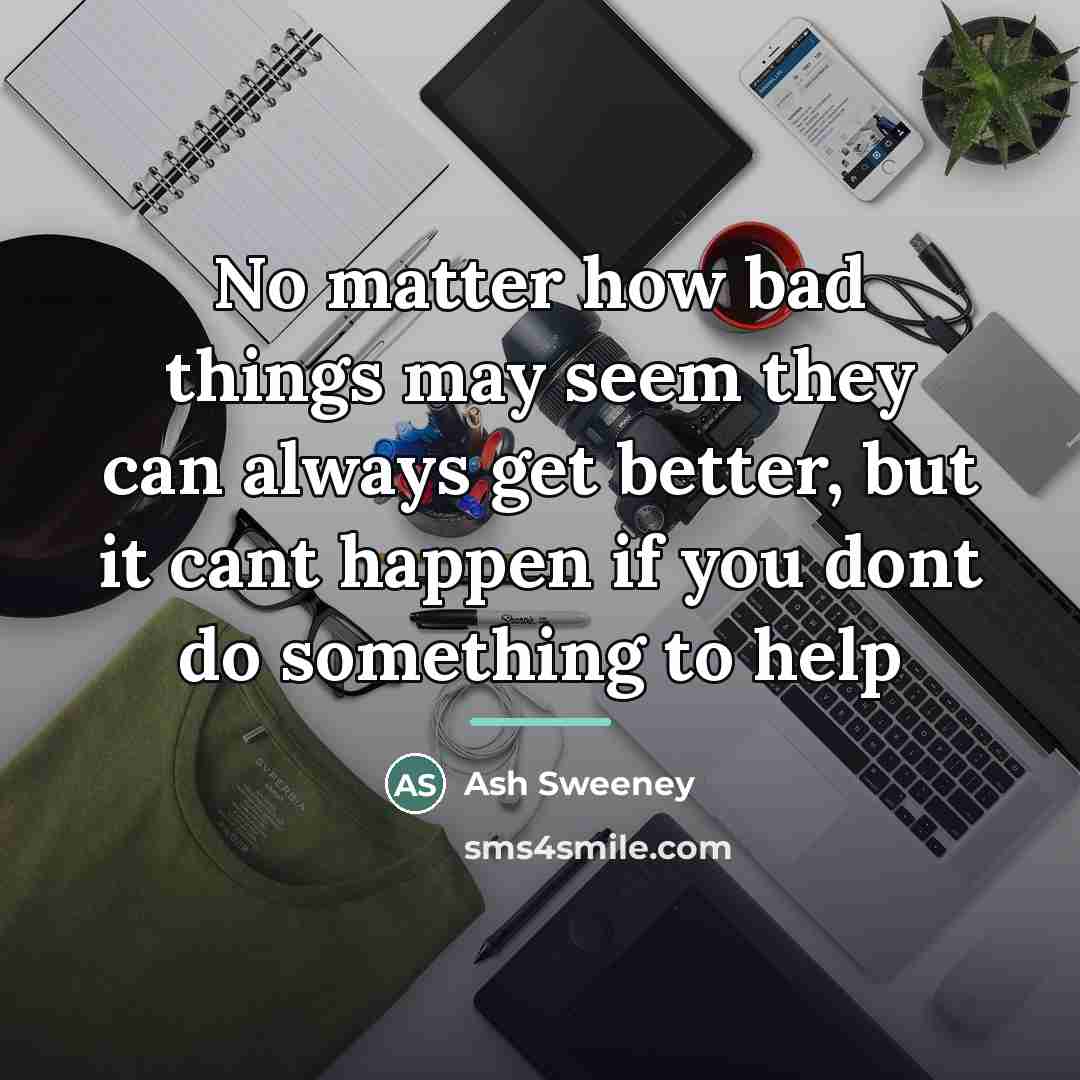 “No matter how bad things may seem they can always…” quote by Ash Sweeney