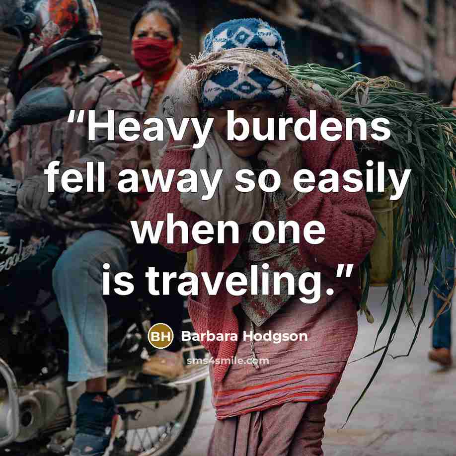 “Heavy burdens fell away so easily when one is traveling.” quote by Barbara Hodgson