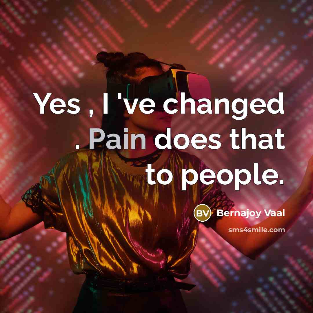 “Yes , I 've changed . Pain does that to…” quote by Bernajoy Vaal