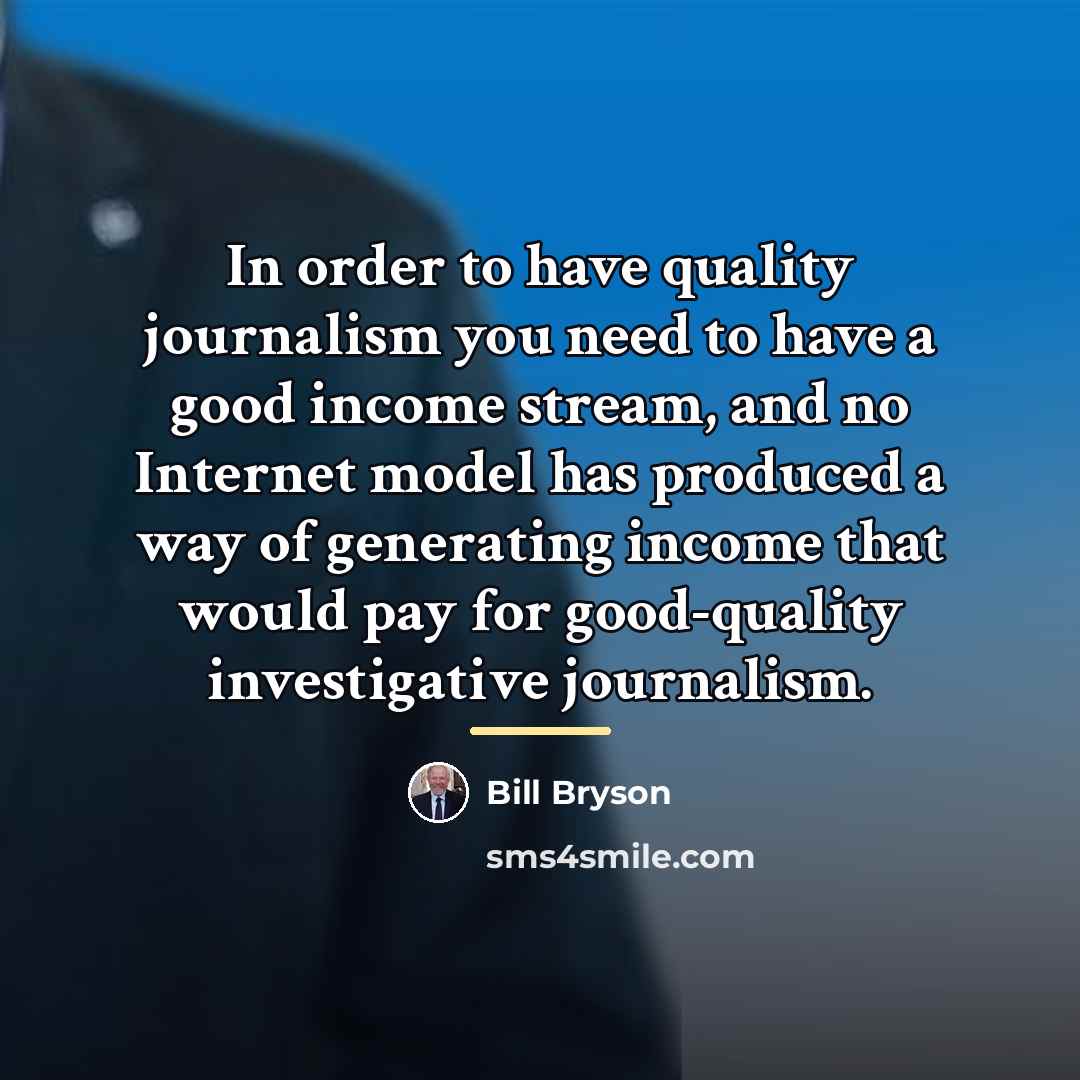 “In order to have quality journalism you need to have…” quote by Bill Bryson