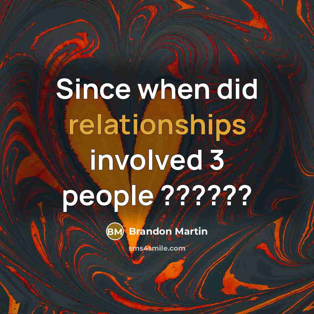 “Since when did relationships involved 3 people ??????” quote by Brandon Martin