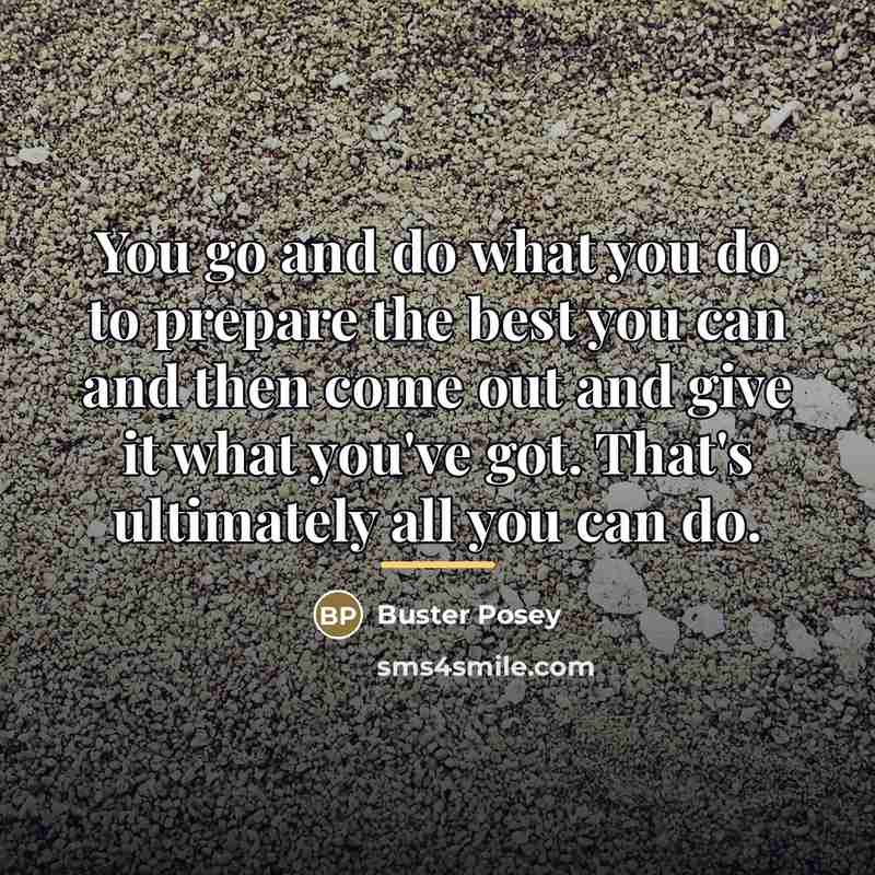 “You go and do what you do to prepare the…” quote by Buster Posey