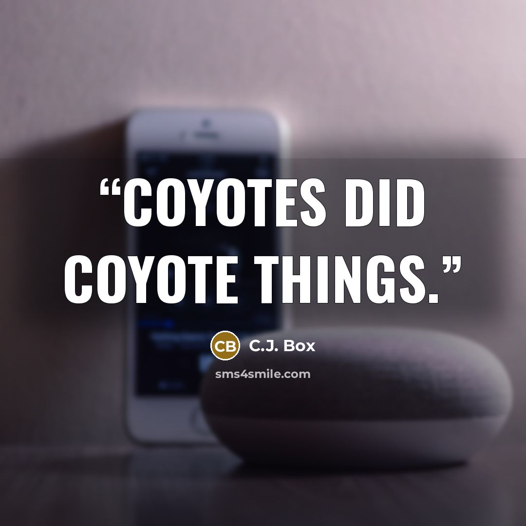 “Coyotes did coyote things.” quote by C.J. Box