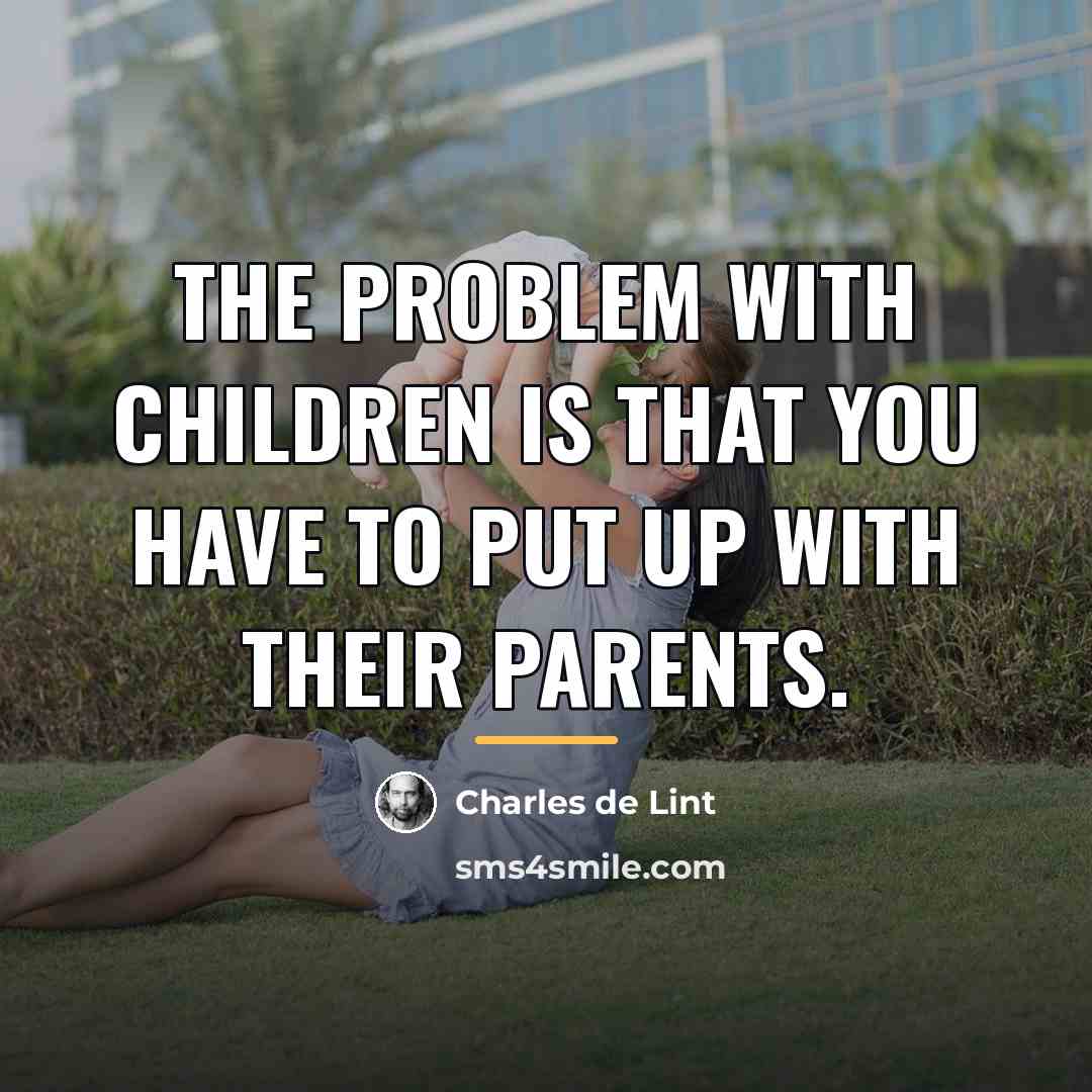 “The problem with children is that you have to put…” quote by Charles de Lint