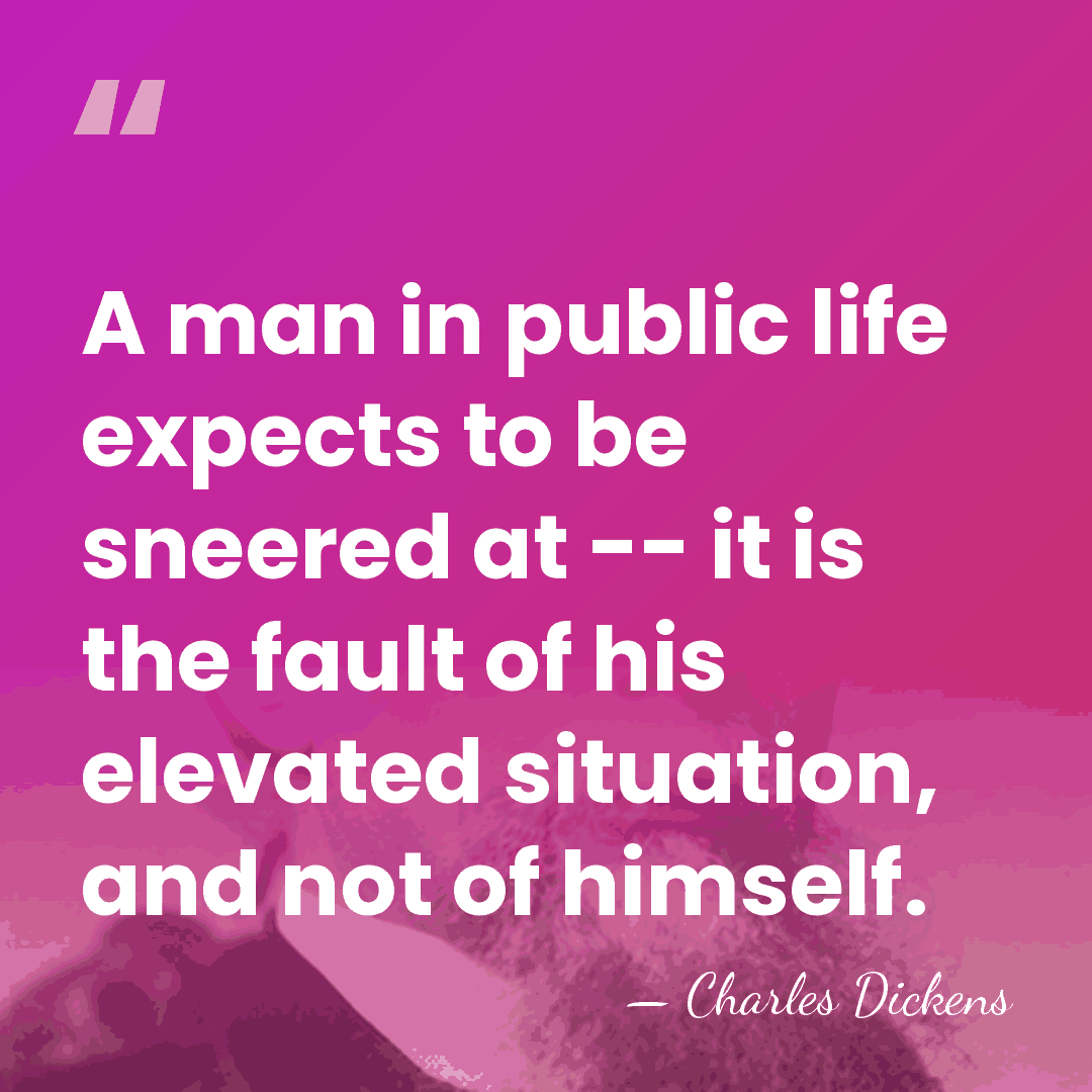 A man in public life expects to be sneered at -- it&hellip; - Charles Dickens