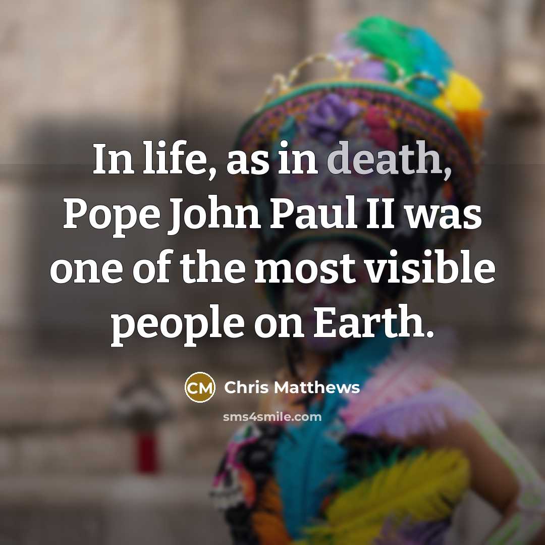 “In life, as in death, Pope John Paul II was…” quote by Chris Matthews
