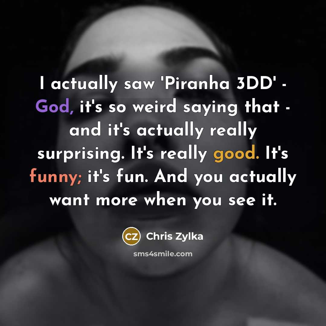 “I actually saw 'Piranha 3DD' - God, it's so weird…” quote by Chris Zylka