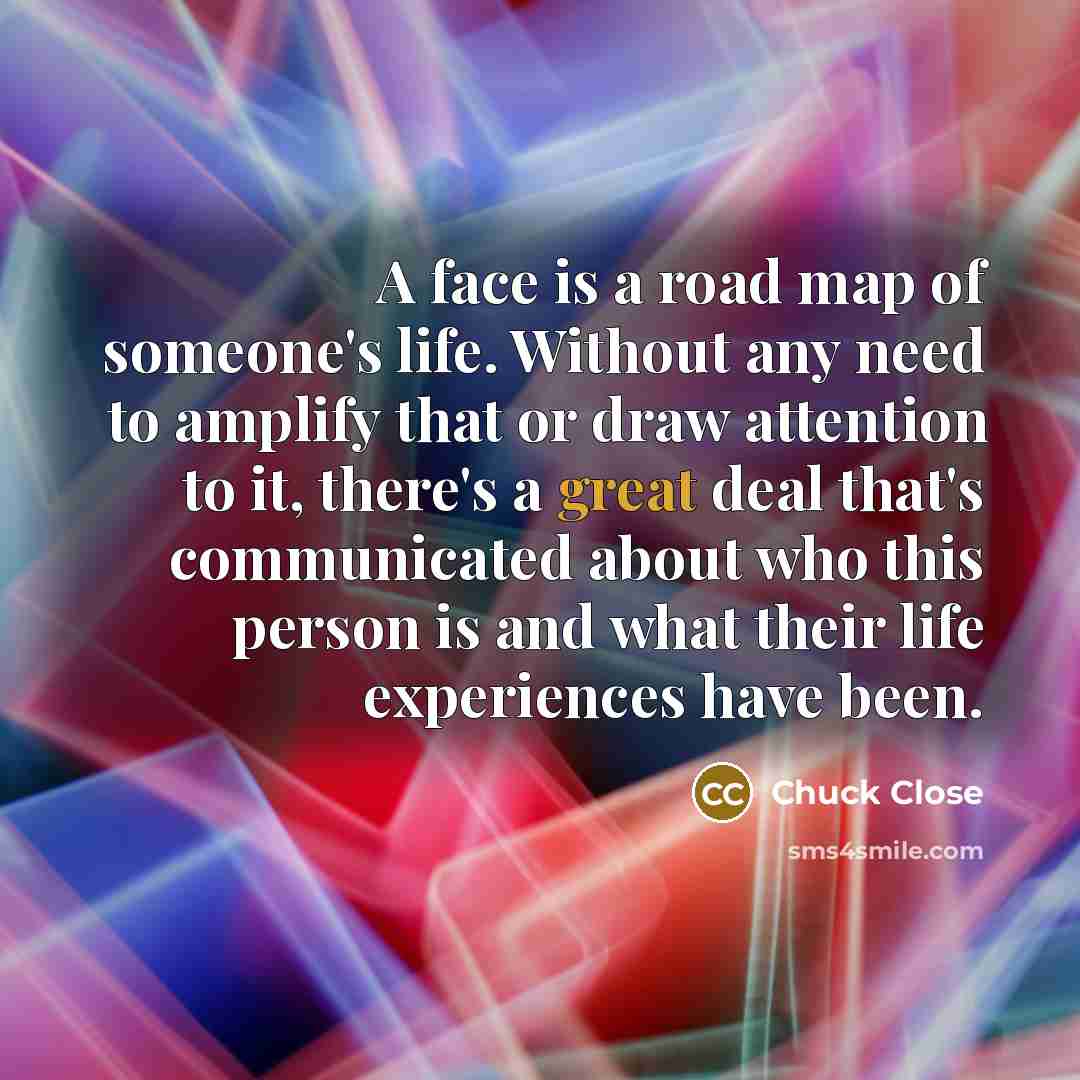 “A face is a road map of someone's life. Without…” quote by Chuck Close