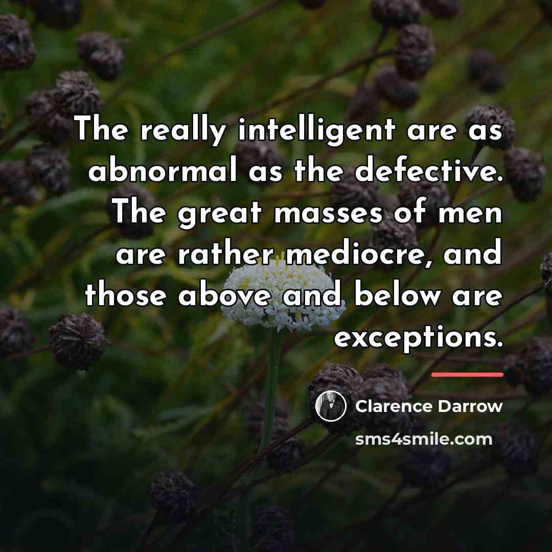 “The really intelligent are as abnormal as the defective. The…” quote by Clarence Darrow