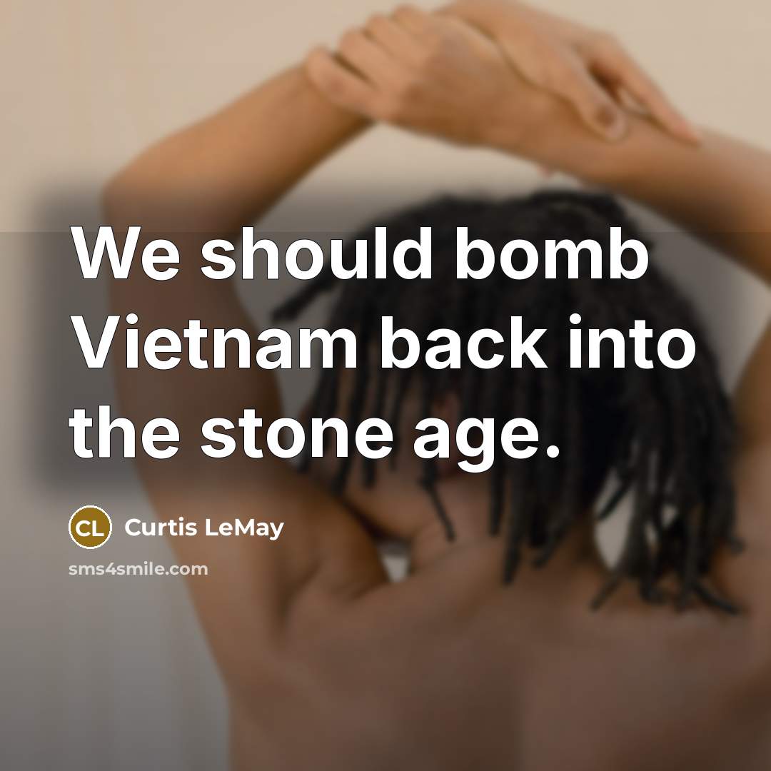 “We should bomb Vietnam back into the stone age.…” quote by Curtis LeMay