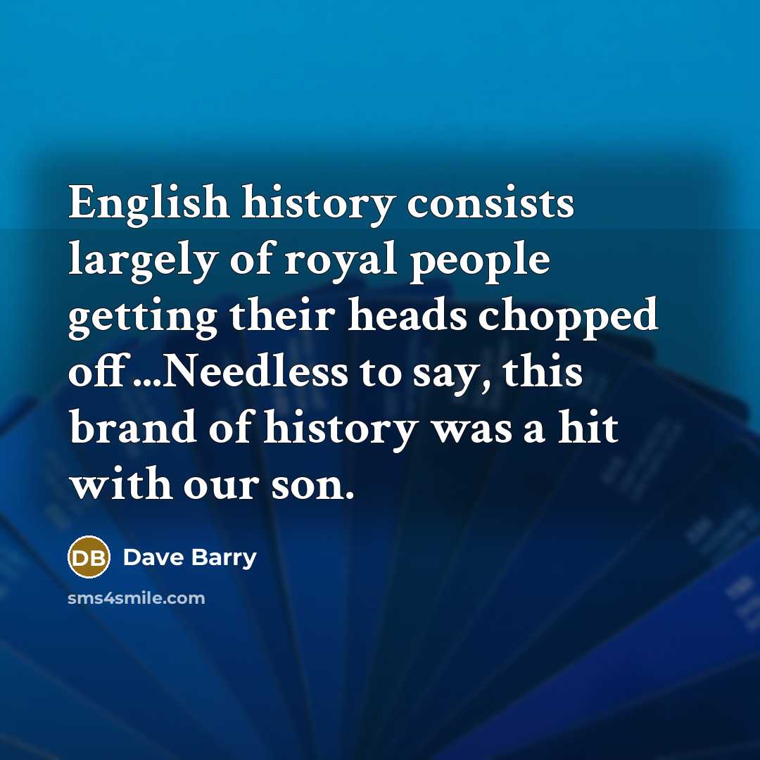 “English history consists largely of royal people getting their heads…” quote by Dave Barry