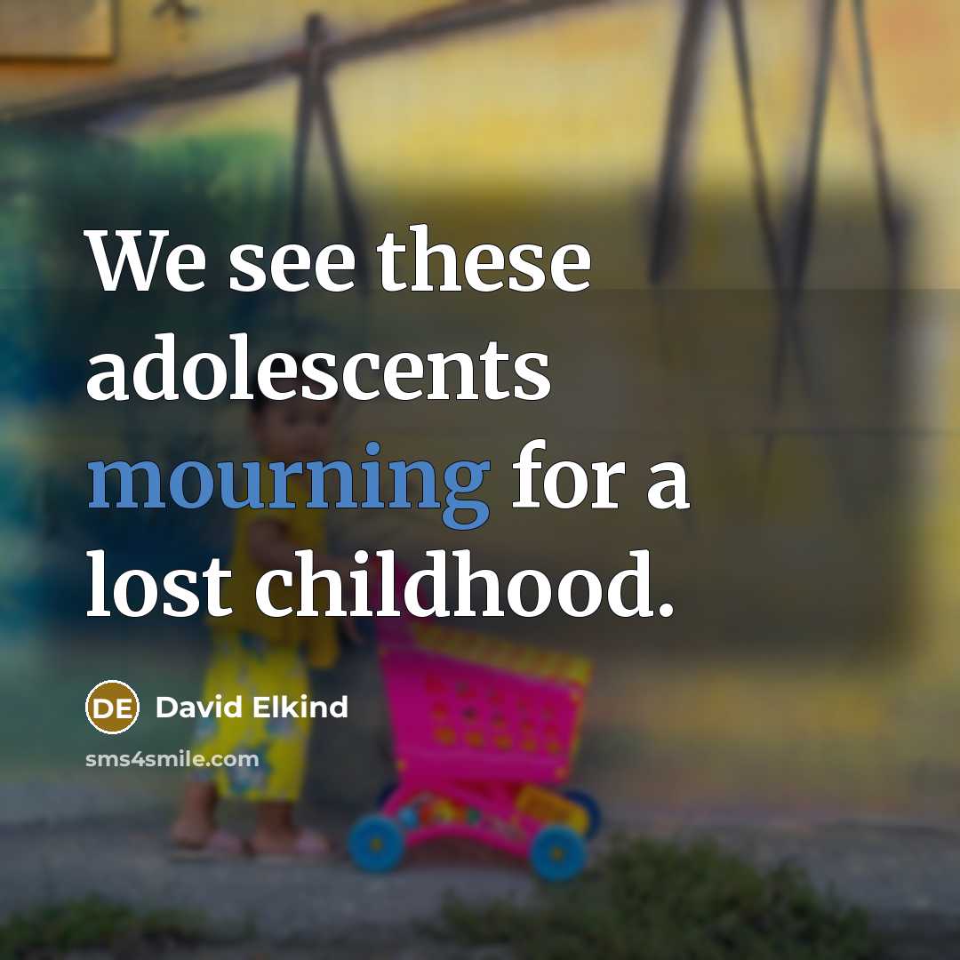 “We see these adolescents mourning for a lost childhood.…” quote by David Elkind