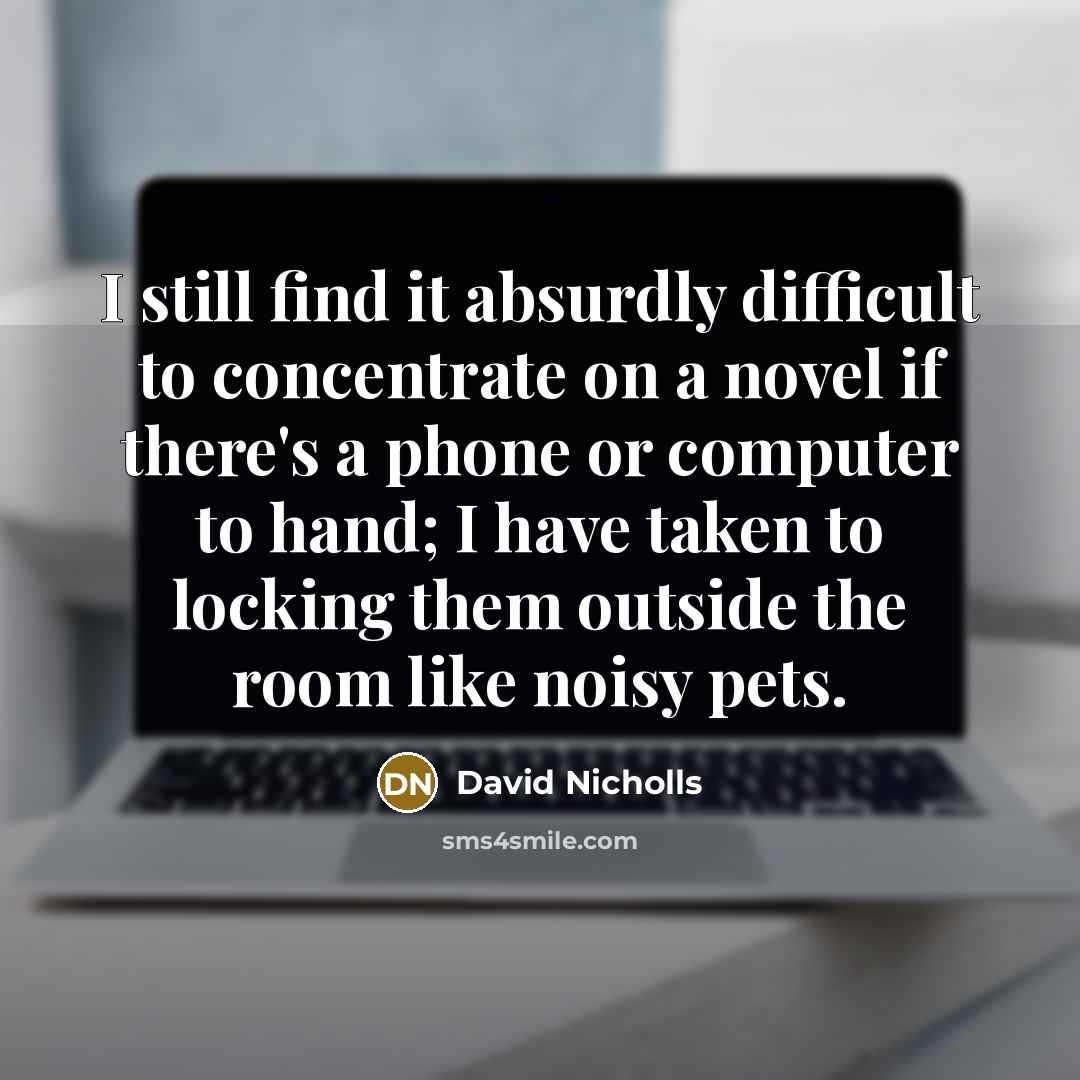 “I still find it absurdly difficult to concentrate on a…” quote by David Nicholls