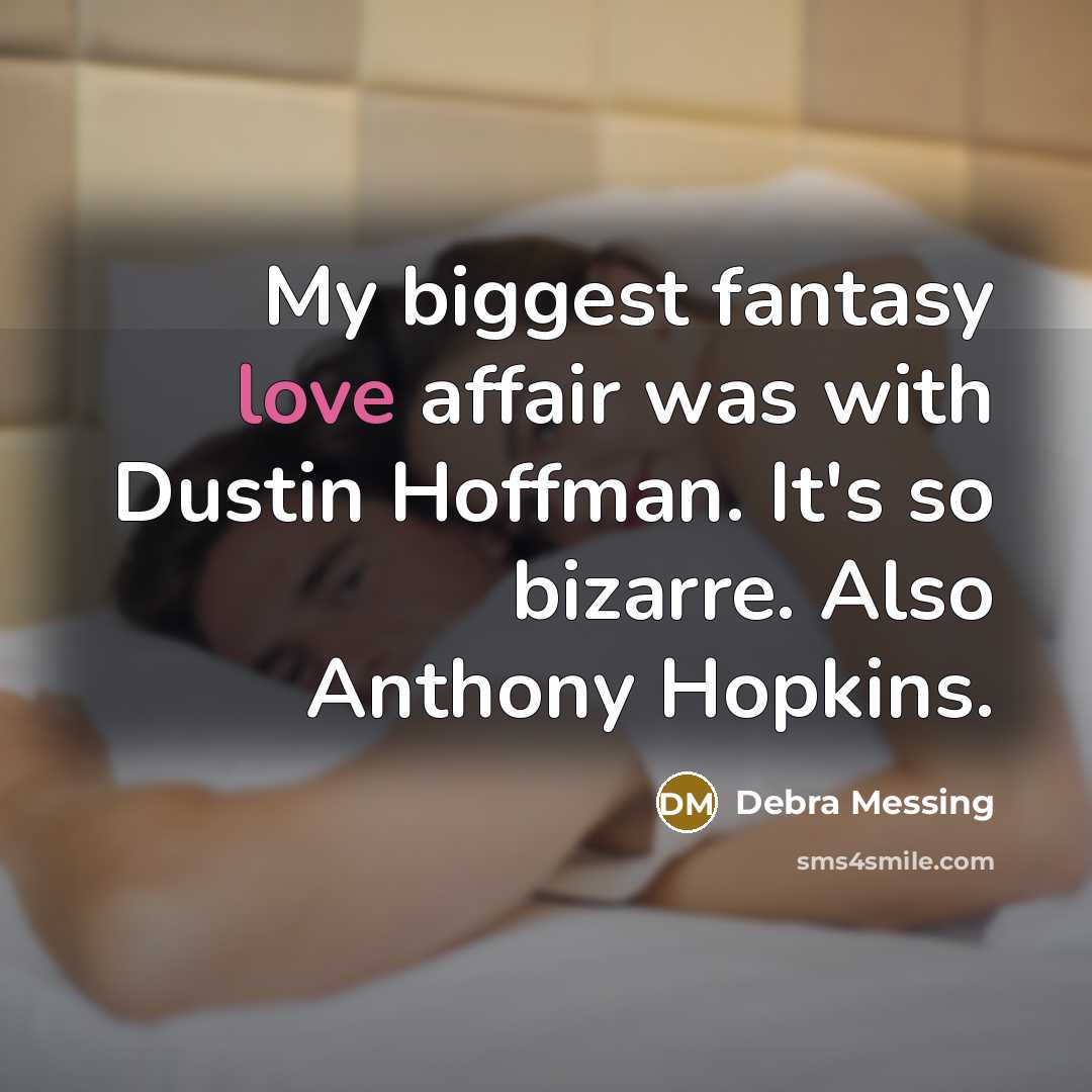 “My biggest fantasy love affair was with Dustin Hoffman. It's…” quote by Debra Messing