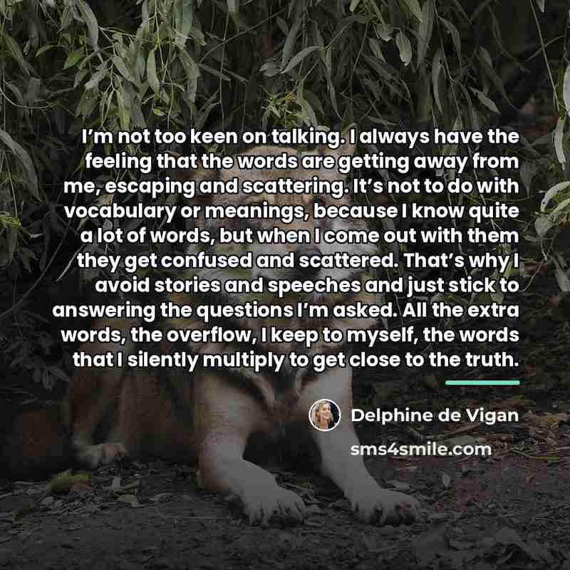 “I’m not too keen on talking. I always have the…” quote by Delphine de Vigan