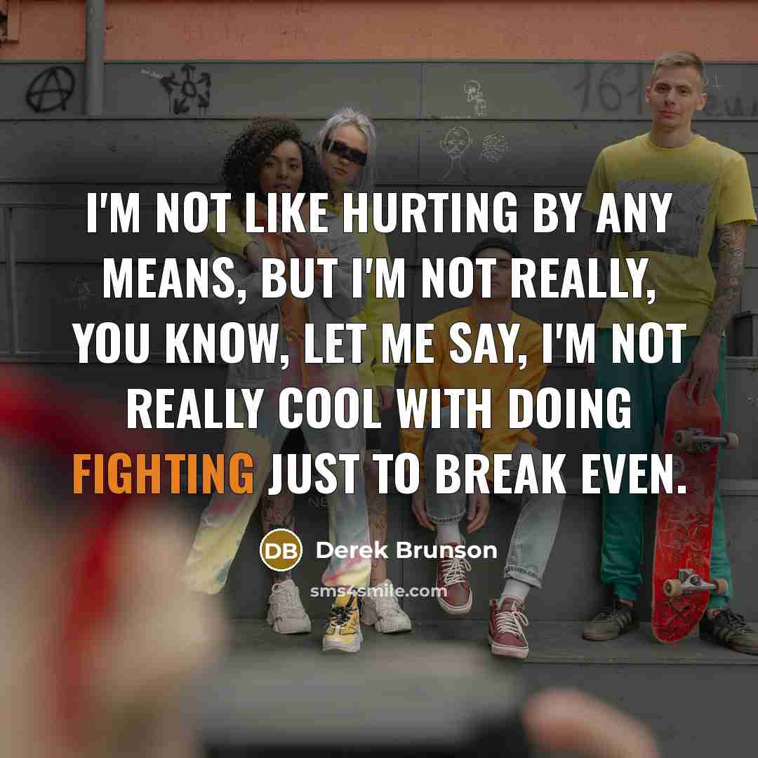 “I'm not like hurting by any means, but I'm not…” quote by Derek Brunson