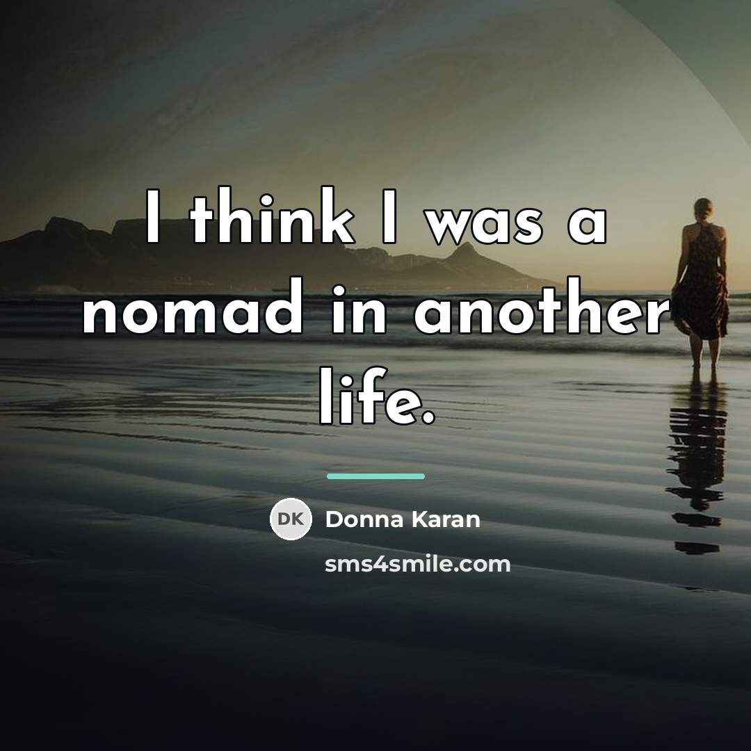 “I think I was a nomad in another life.…” quote by Donna Karan
