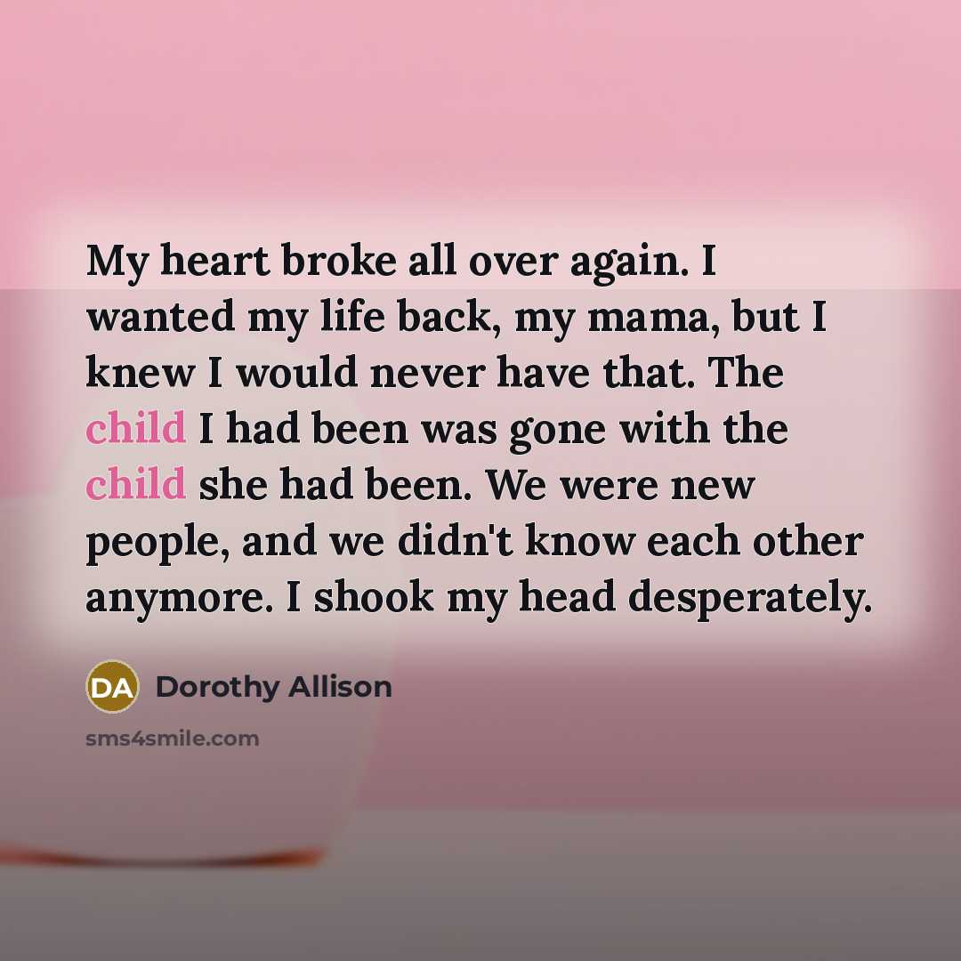 “My heart broke all over again. I wanted my life…” quote by Dorothy Allison
