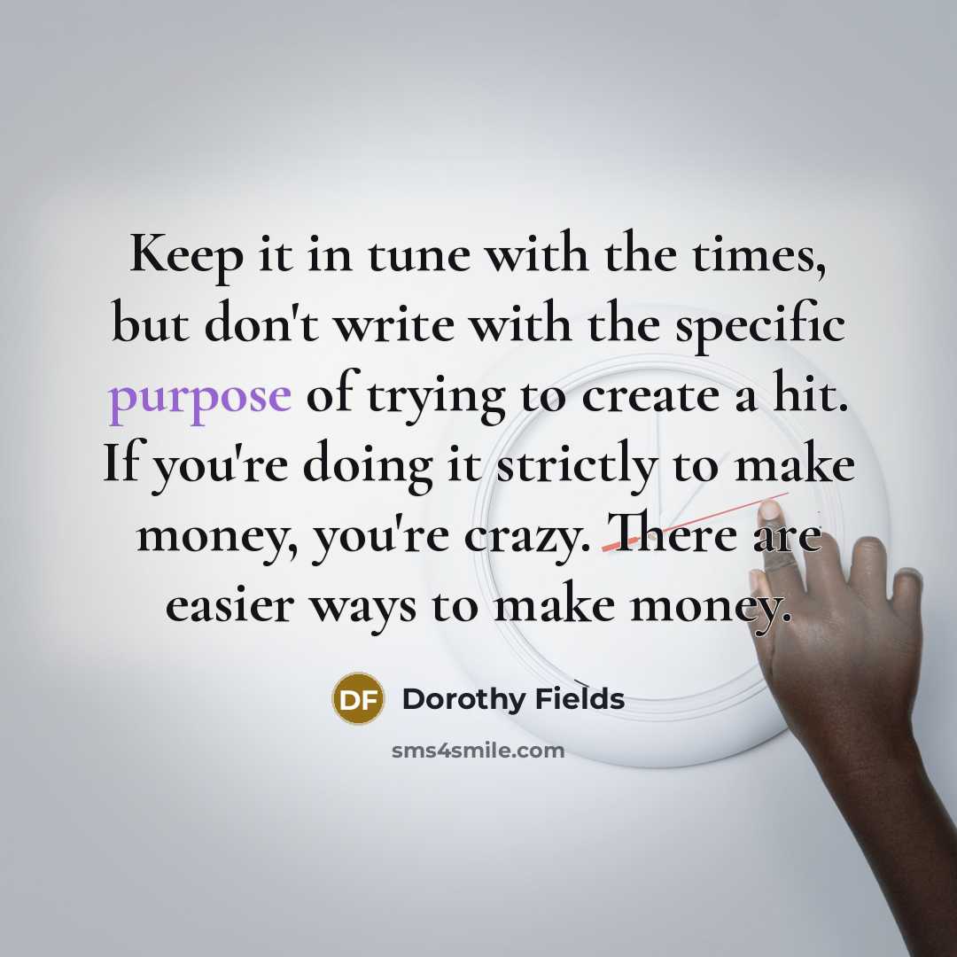 “Keep it in tune with the times, but don't write…” quote by Dorothy Fields