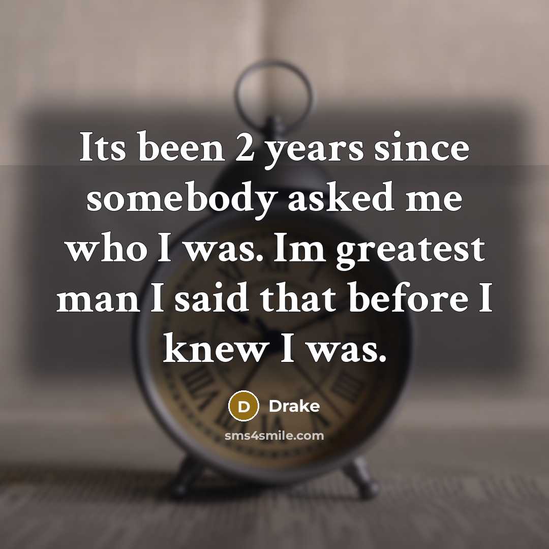 “Its been 2 years since somebody asked me who I…” quote by Drake