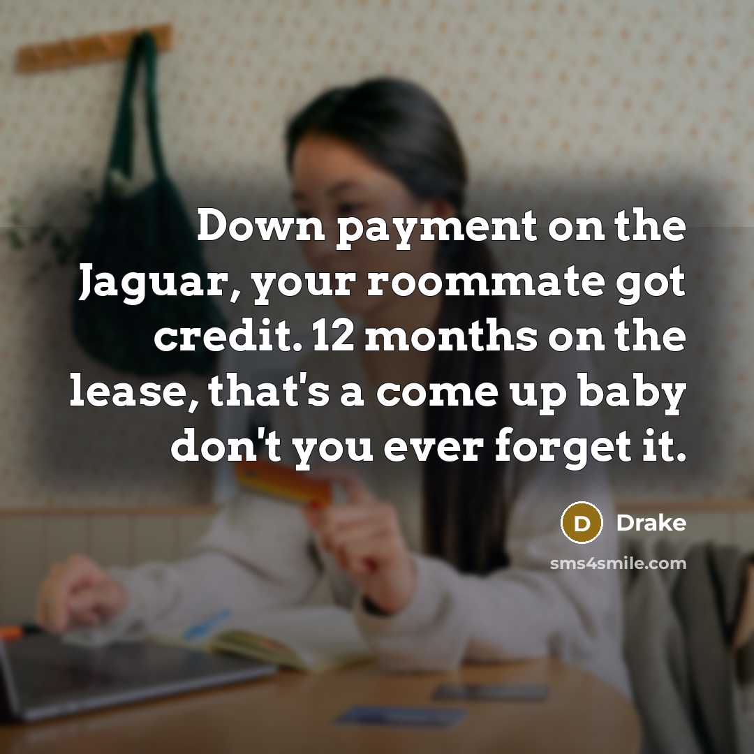 “Down payment on the Jaguar, your roommate got credit. 12…” quote by Drake