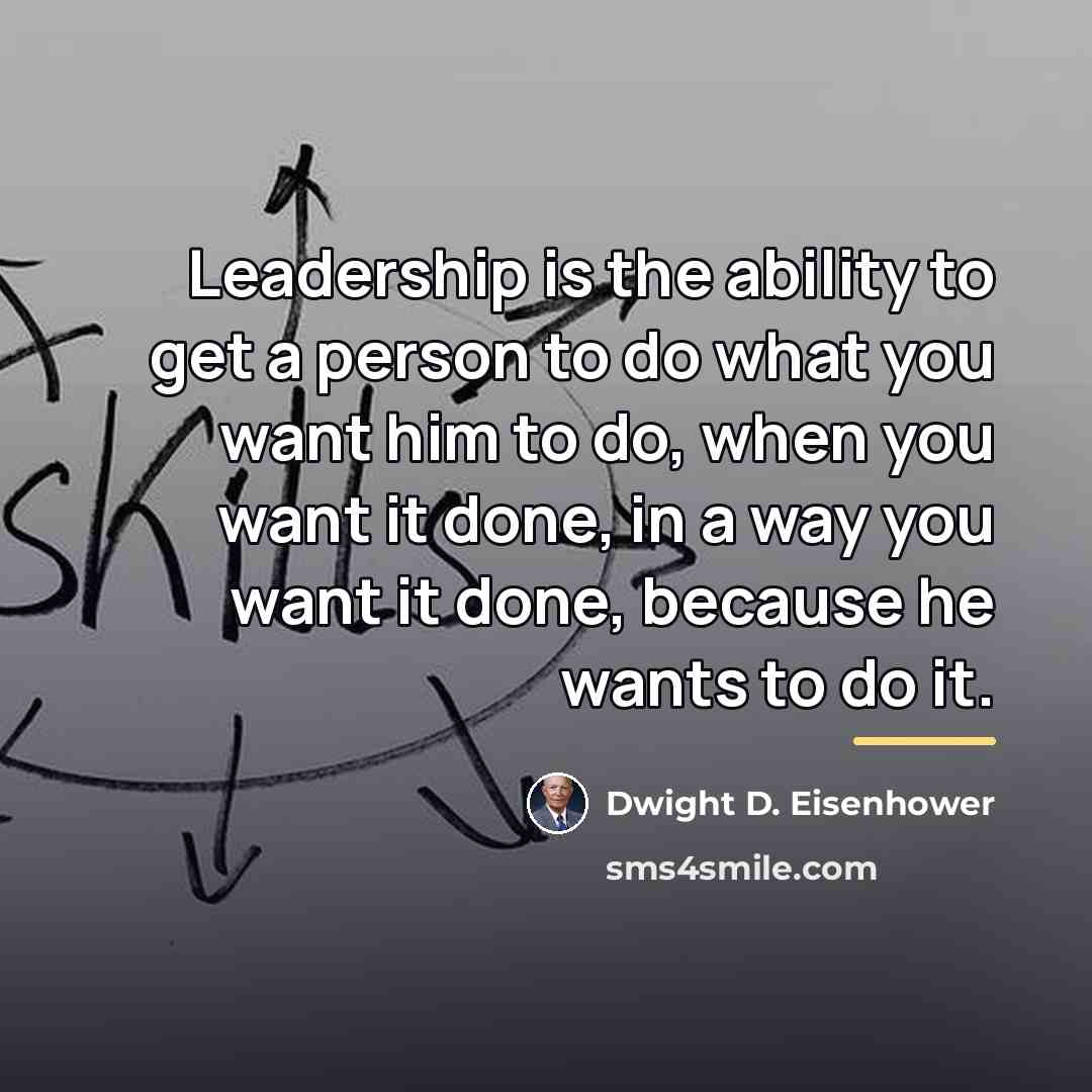 “Leadership is the ability to get a person to do…” quote by Dwight D. Eisenhower
