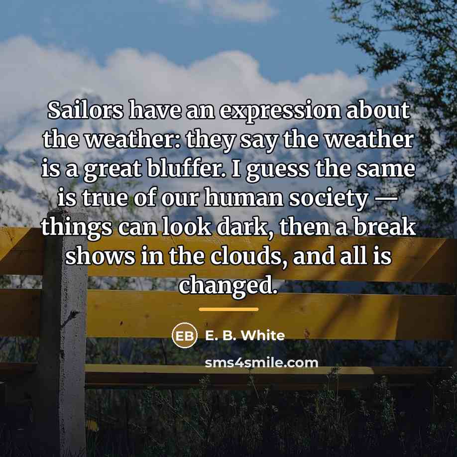 “Sailors have an expression about the weather: they say the…” quote by E. B. White
