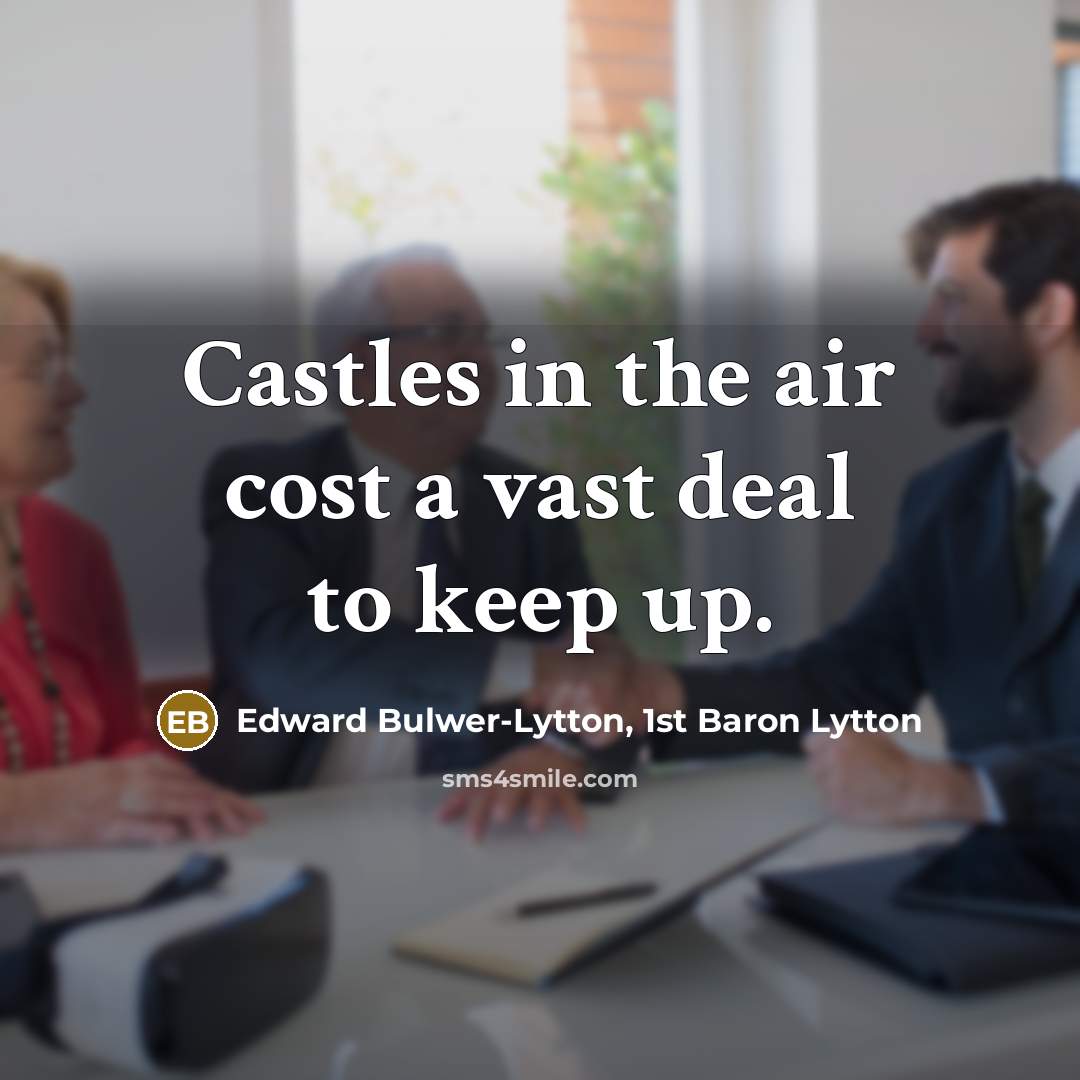 “Castles in the air cost a vast deal to keep…” quote by Edward Bulwer-Lytton, 1st Baron Lytton