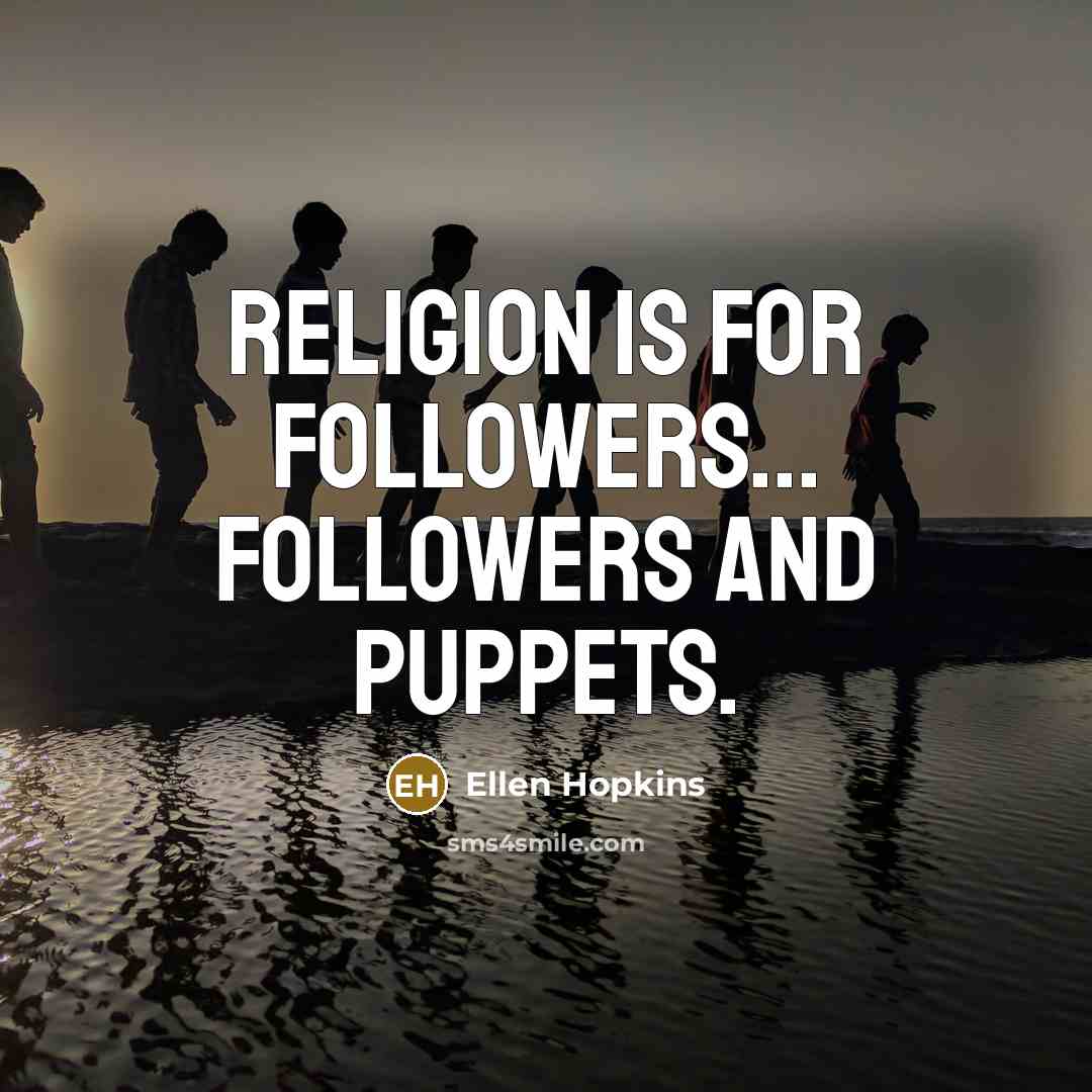 “Religion is for followers... Followers and puppets.…” quote by Ellen Hopkins