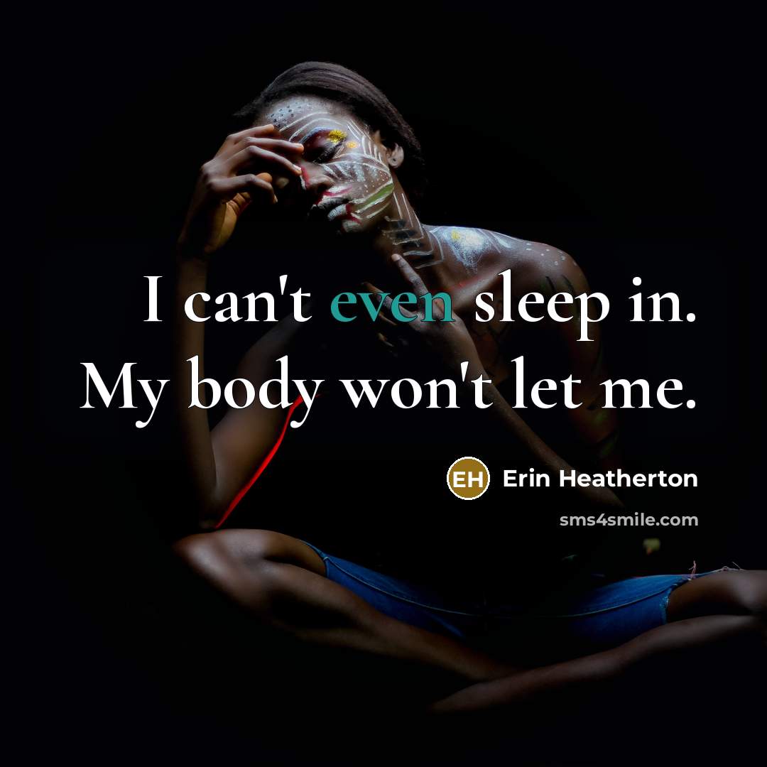 “I can't even sleep in. My body won't let me.…” quote by Erin Heatherton