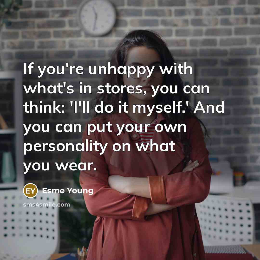 “If you're unhappy with what's in stores, you can think:…” quote by Esme Young