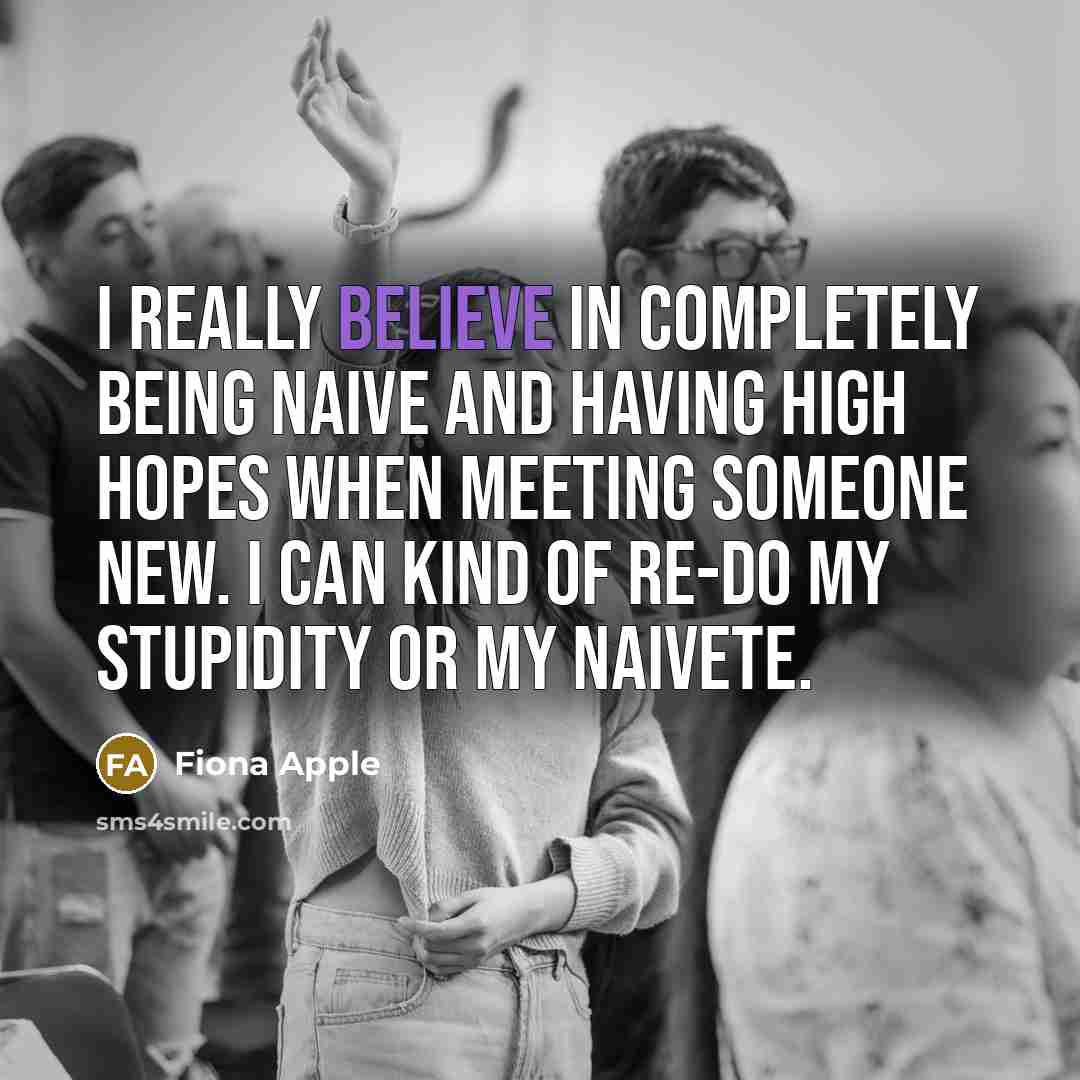 “I really believe in completely being naive and having high…” quote by Fiona Apple