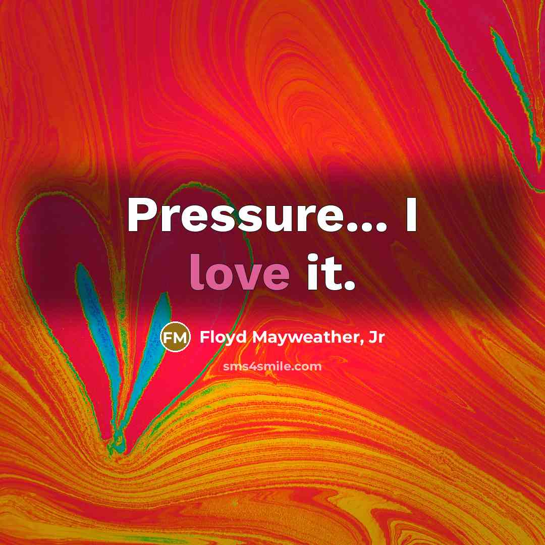“Pressure... I love it.…” quote by Floyd Mayweather, Jr
