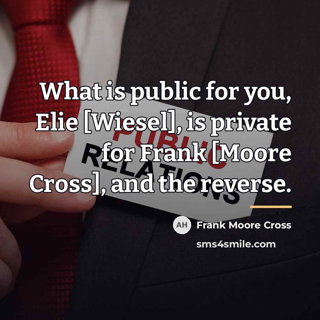“What is public for you, Elie [Wiesel], is private for…” quote by Frank Moore Cross