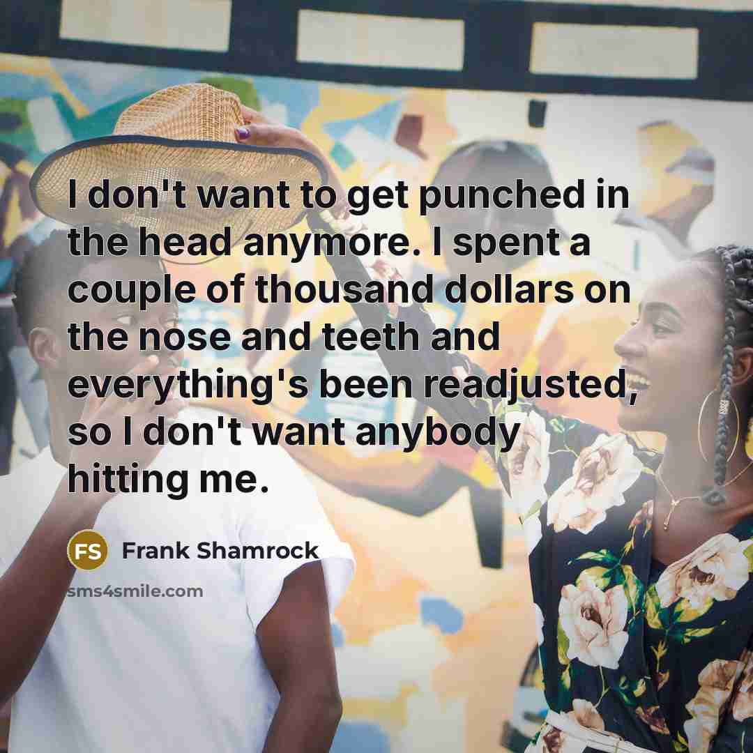 “I don't want to get punched in the head anymore.…” quote by Frank Shamrock