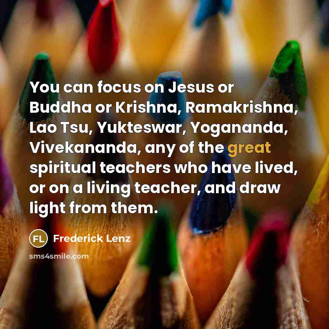 “You can focus on Jesus or Buddha or Krishna, Ramakrishna,…” quote by Frederick Lenz