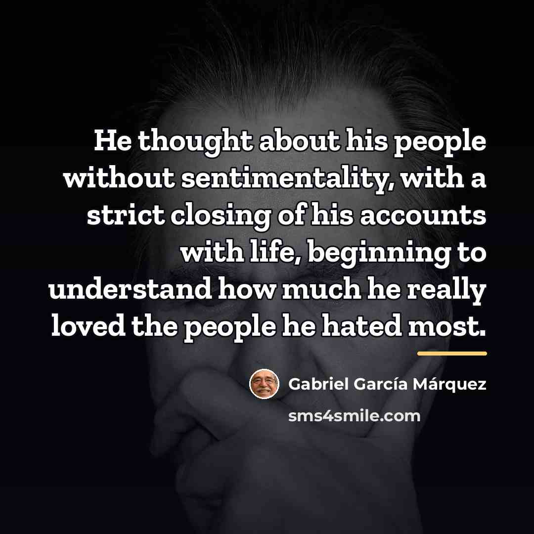 “He thought about his people without sentimentality, with a strict…” quote by Gabriel Garcia Marquez