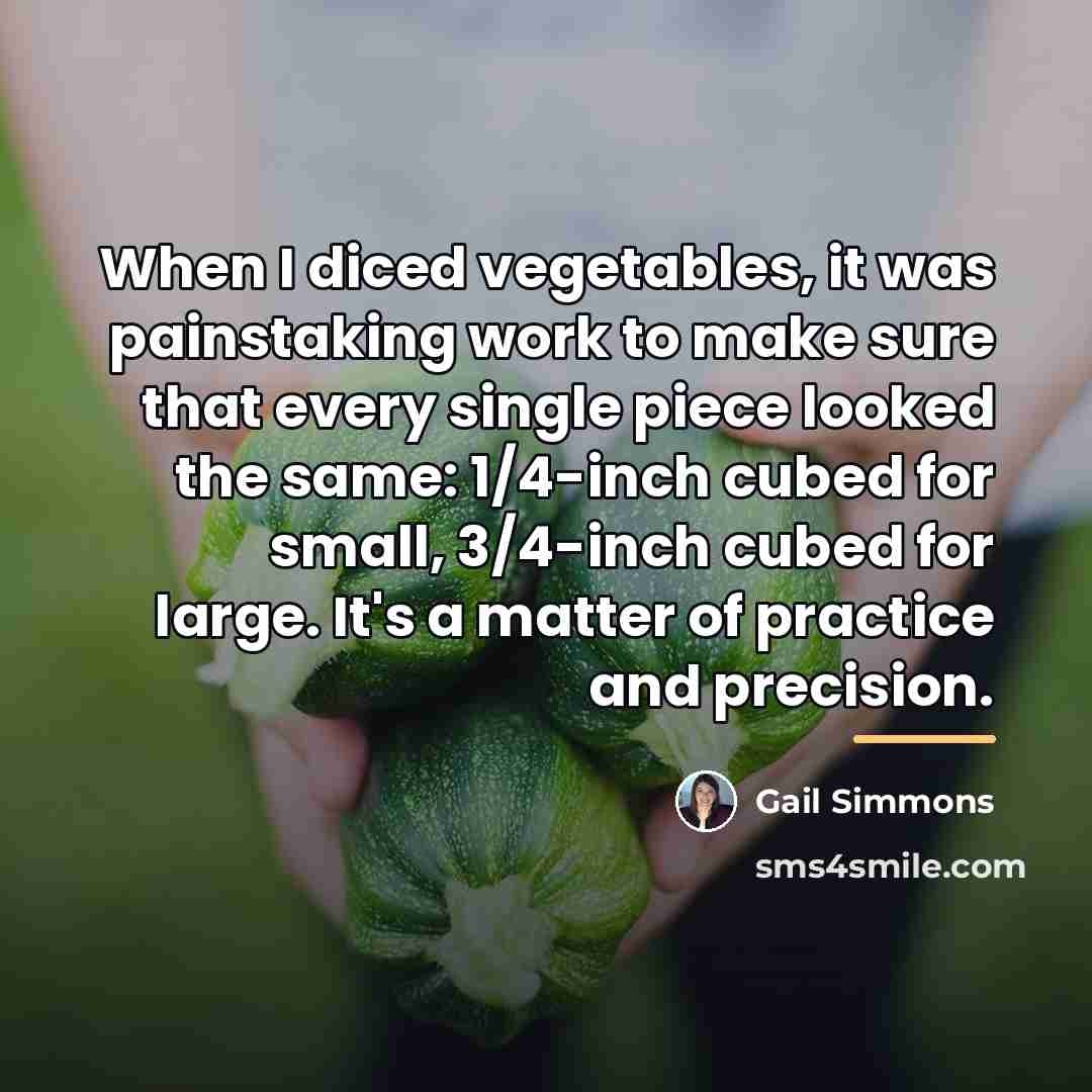 “When I diced vegetables, it was painstaking work to make…” quote by Gail Simmons