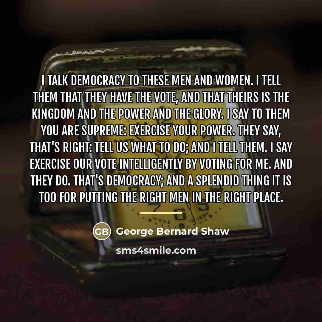 “I talk democracy to these men and women. I tell…” quote by George Bernard Shaw