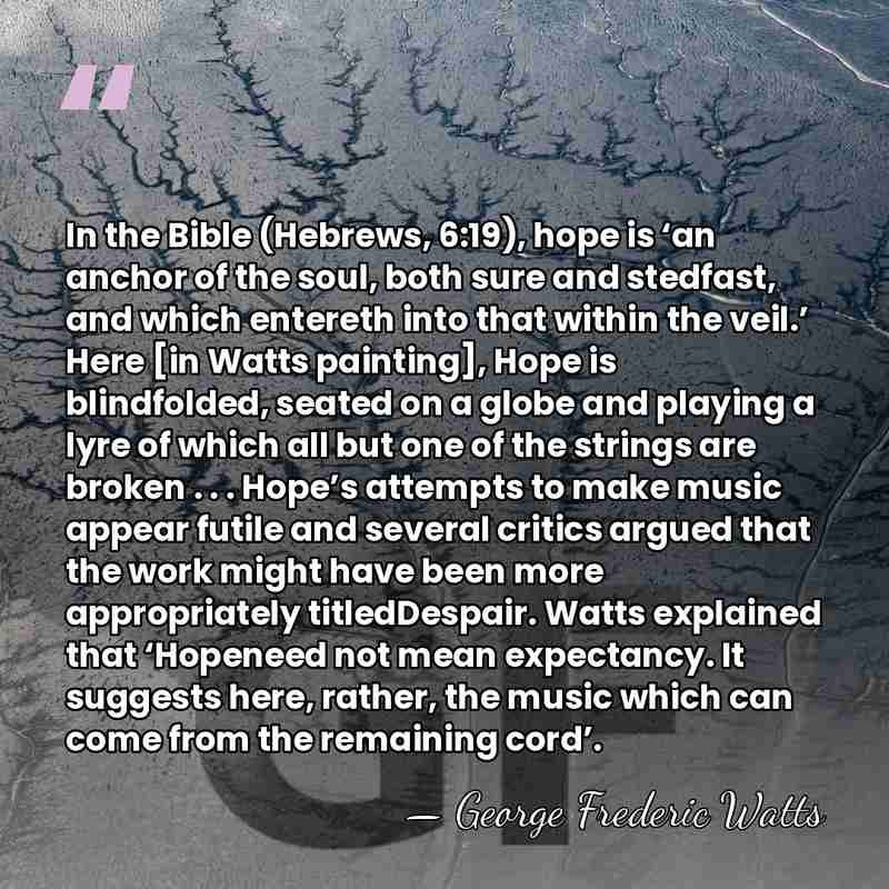 In the Bible (Hebrews, 6:19), hope is ‘an anchor of the soul,&hellip; - George Frederic Watts