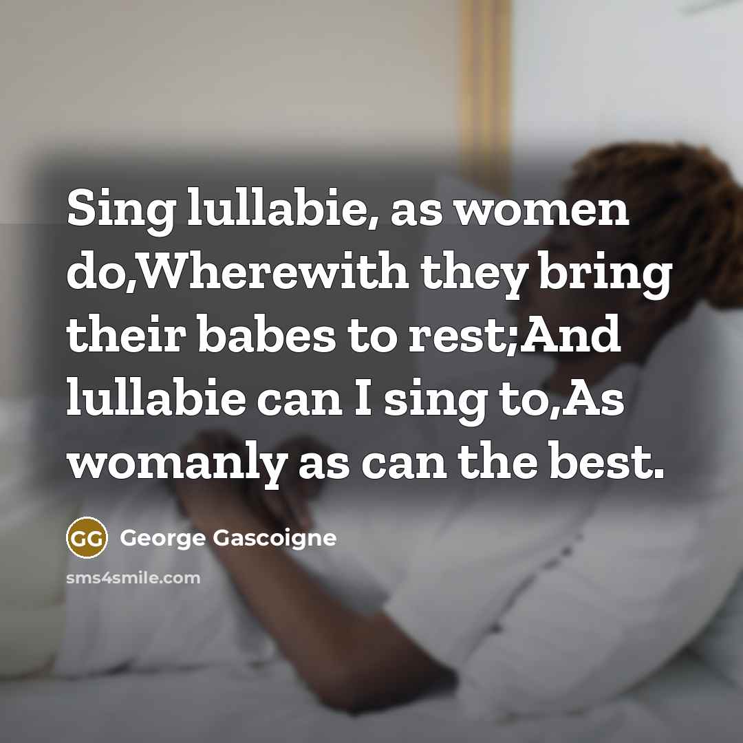 “Sing lullabie, as women do,Wherewith they bring their babes to…” quote by George Gascoigne