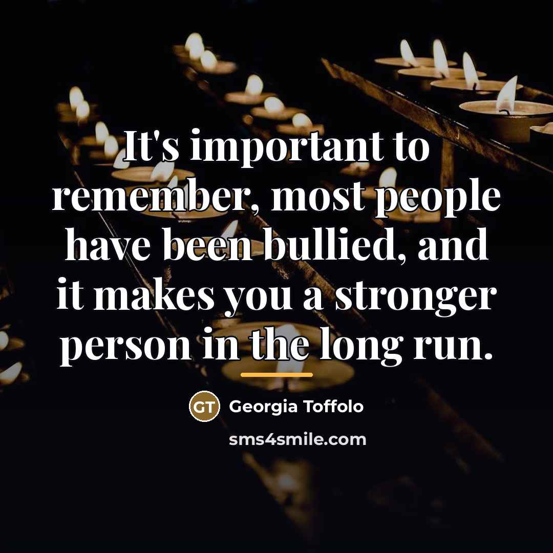 “It's important to remember, most people have been bullied, and…” quote by Georgia Toffolo
