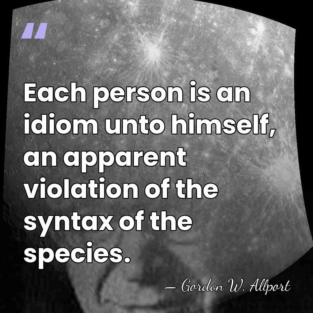 Each person is an idiom unto himself, an apparent violation of the&hellip; - Gordon W. Allport