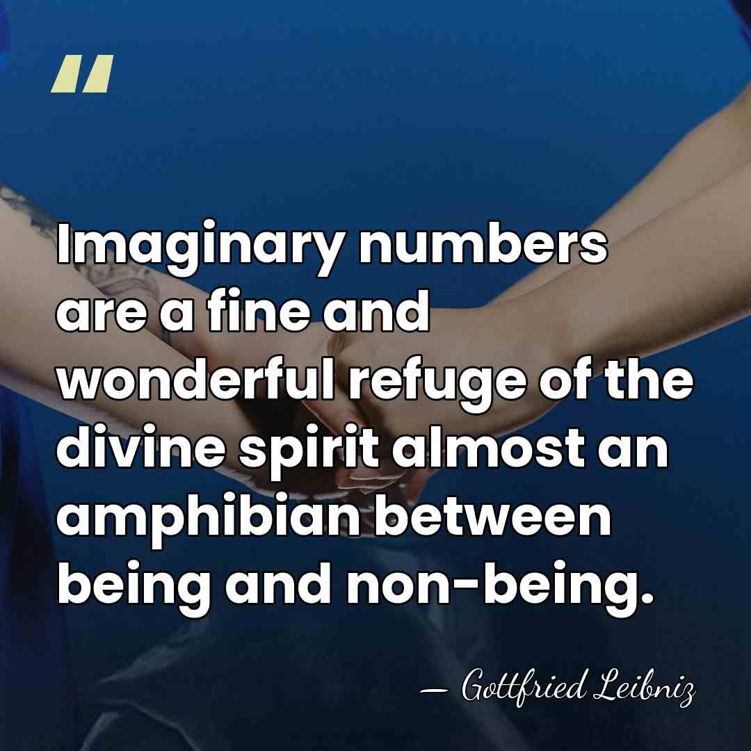 Imaginary numbers are a fine and wonderful refuge of the divine spirit&hellip; - Gottfried Leibniz