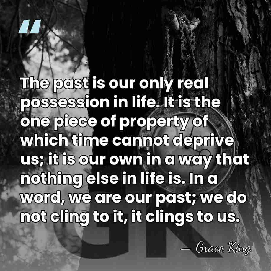 The past is our only real possession in life. It is the&hellip; - Grace King