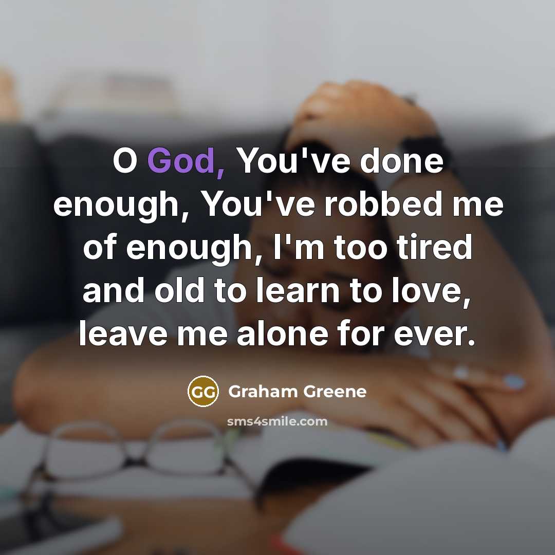 “O God, You've done enough, You've robbed me of enough,…” quote by Graham Greene