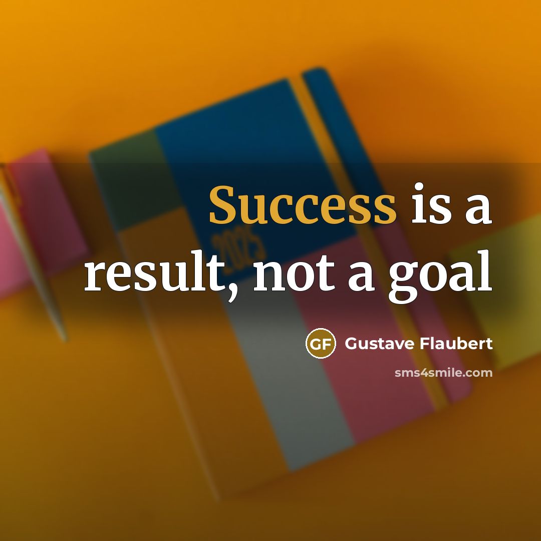 “Success is a result, not a goal…” quote by Gustave Flaubert
