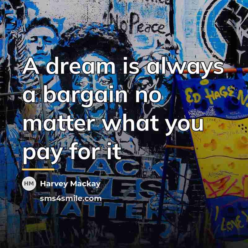 “A dream is always a bargain no matter what you…” quote by Harvey Mackay