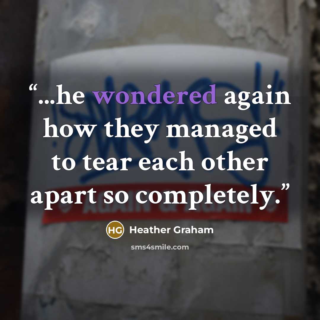 “...he wondered again how they managed to tear each other apart so completely.” quote by Heather Graham