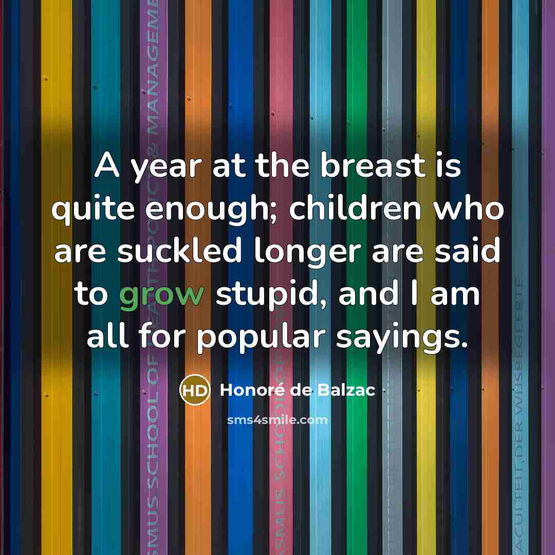 “A year at the breast is quite enough; children who…” quote by Honore de Balzac